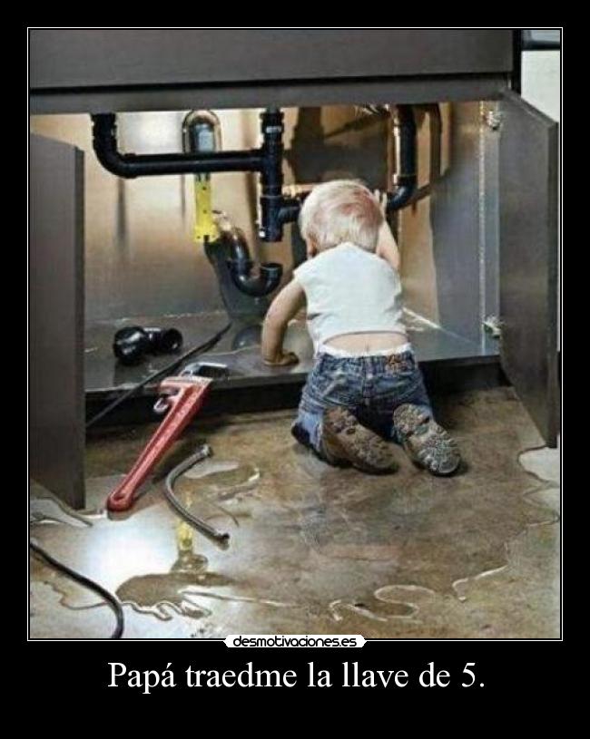 Papá traedme la llave de 5. - 