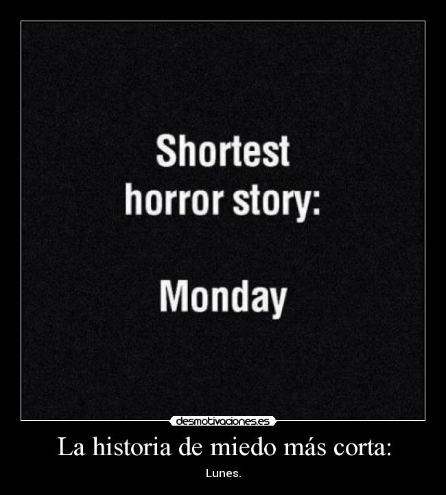 La historia de miedo más corta: - Lunes.