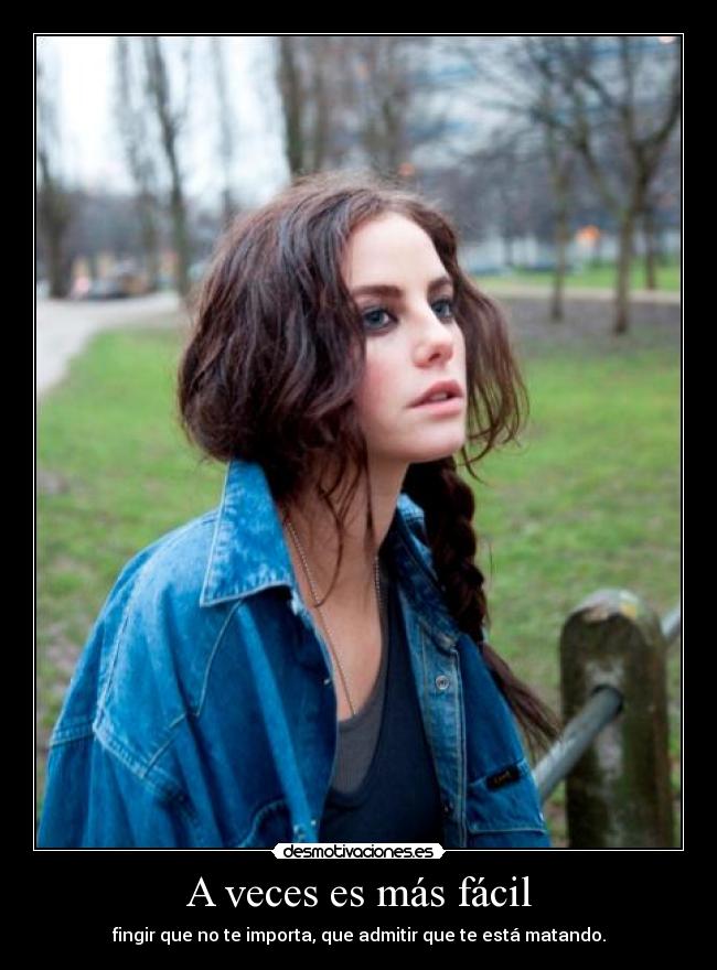A veces es más fácil - fingir que no te importa, que admitir que te está matando.