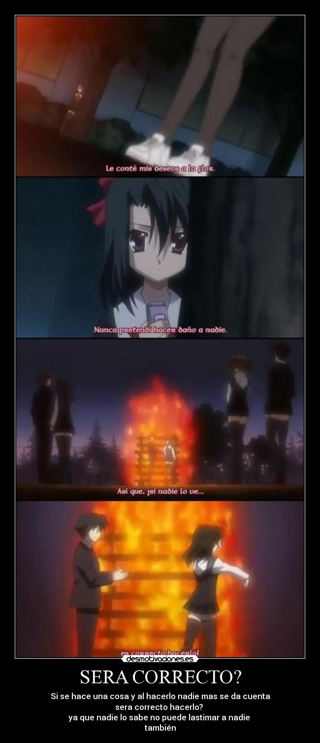 SERA CORRECTO? - Si se hace una cosa y al hacerlo nadie mas se da cuenta
sera correcto hacerlo?
ya que nadie lo sabe no puede lastimar a nadie
también