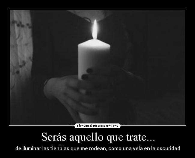 Serás aquello que trate... -