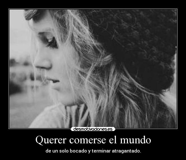 Querer comerse el mundo -