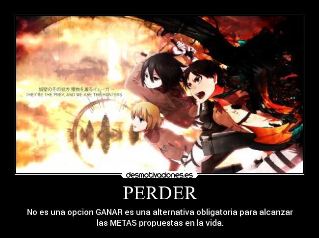 PERDER - No es una opcion GANAR es una alternativa obligatoria para alcanzar
las METAS propuestas en la vida.