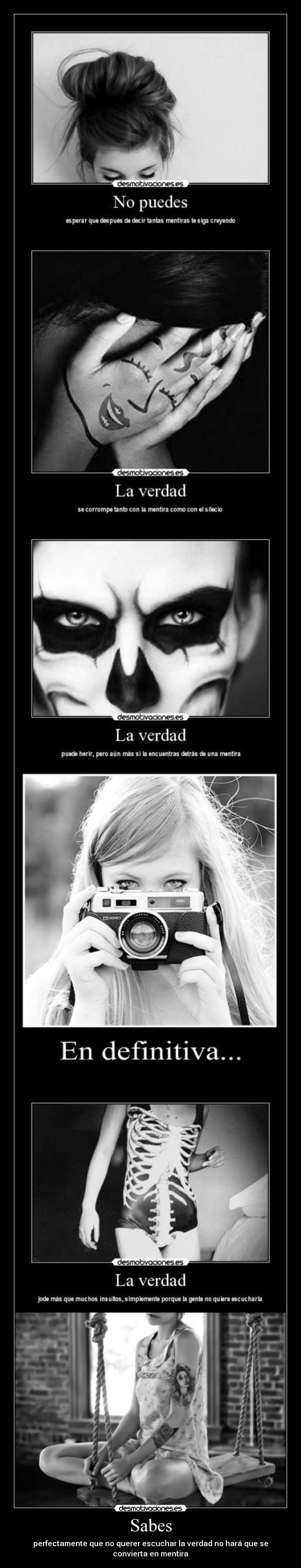 Sabes - perfectamente que no querer escuchar la verdad no hará que se convierta en mentira