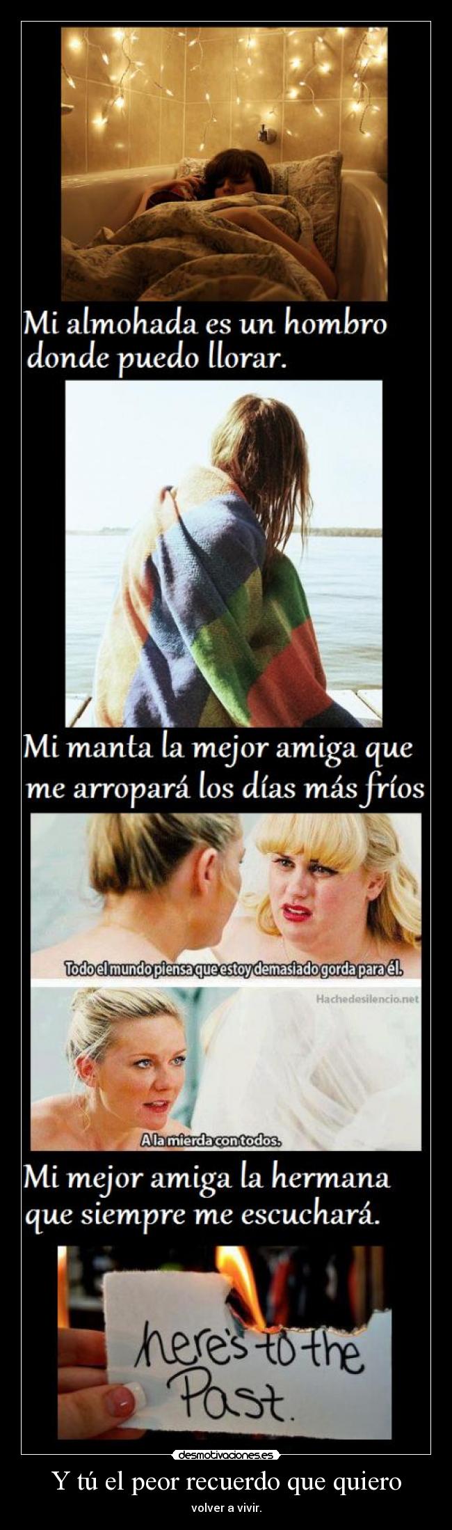 Y tú el peor recuerdo que quiero - volver a vivir.