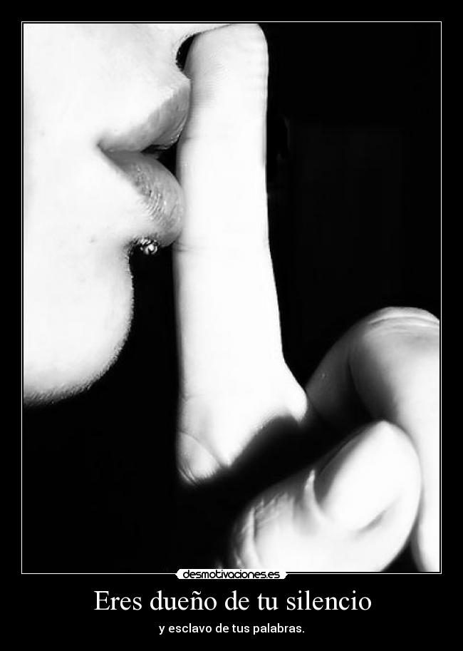 Eres dueño de tu silencio - y esclavo de tus palabras.