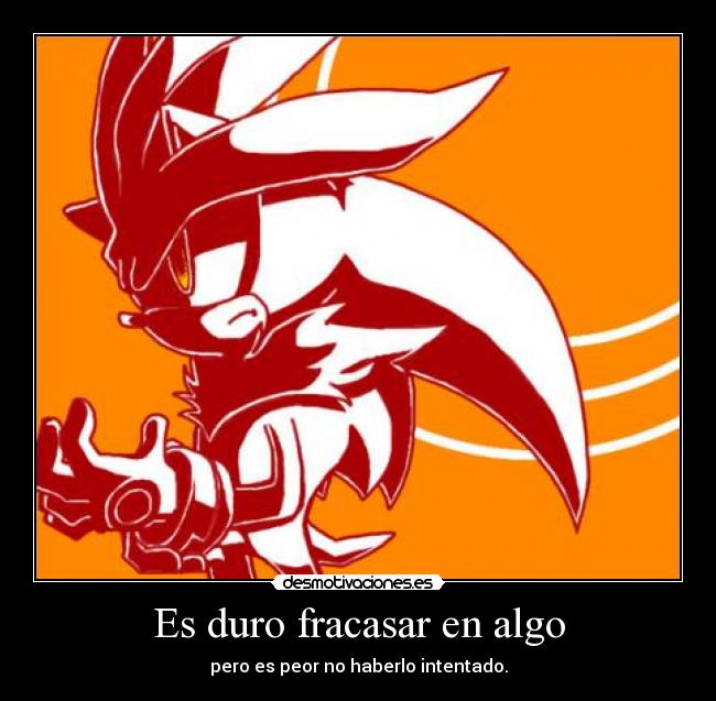 Es duro fracasar en algo - pero es peor no haberlo intentado.