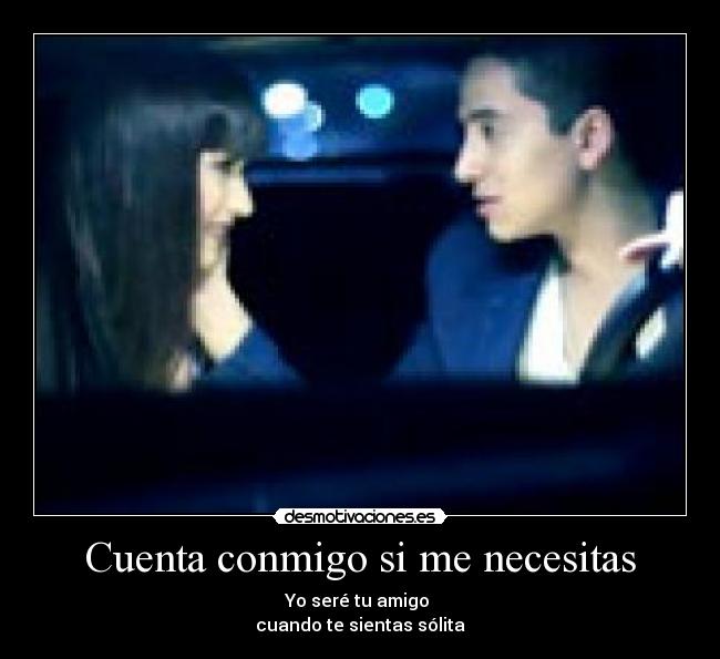 Cuenta conmigo si me necesitas - Yo seré tu amigo
cuando te sientas sólita