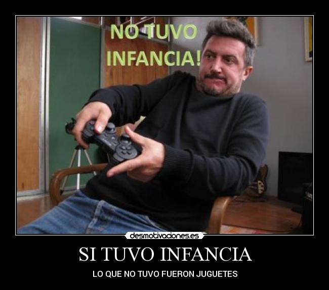 SI TUVO INFANCIA - LO QUE NO TUVO FUERON JUGUETES