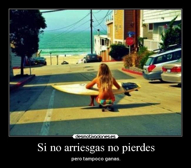 Si no arriesgas no pierdes - 