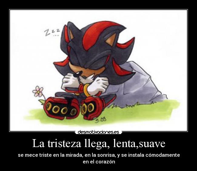 La tristeza llega, lenta,suave - 