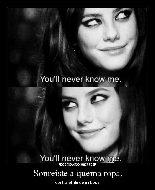 Sonreíste a quema ropa, - contra el filo de mi boca.