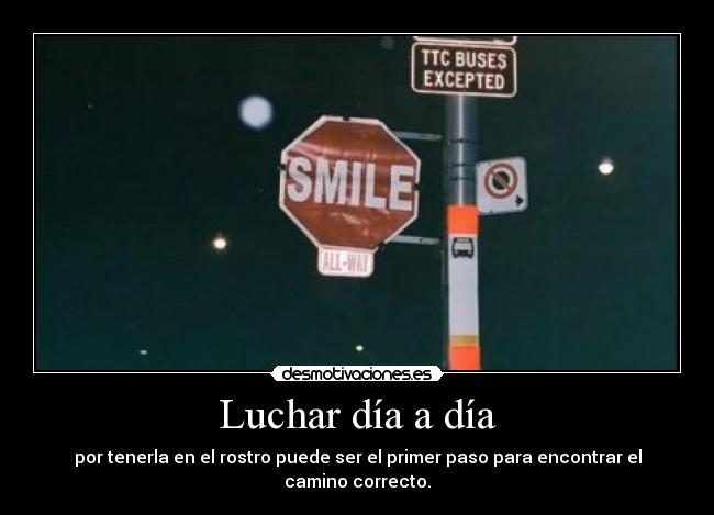 Luchar día a día - por tenerla en el rostro puede ser el primer paso para encontrar el camino correcto.