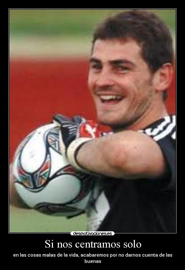 Si nos centramos solo - en las cosas malas de la vida, acabaremos por no darnos cuenta de las buenas