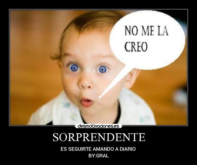 SORPRENDENTE - ES SEGUIRTE AMANDO A DIARIO
BY:GRAL