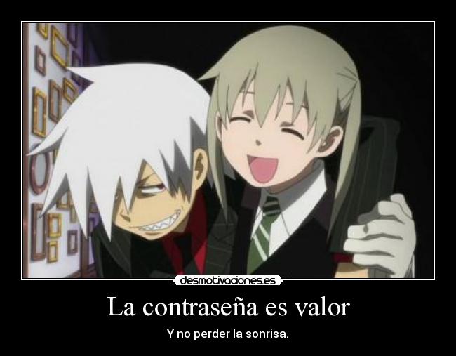 La contraseña es valor - Y no perder la sonrisa.