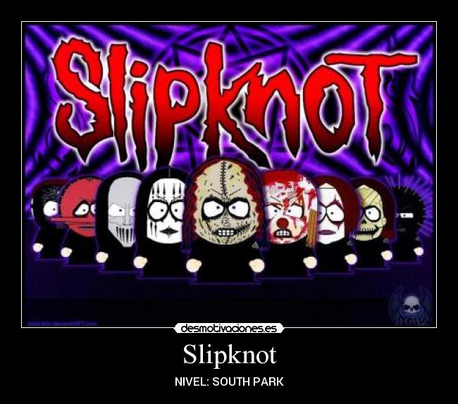 carteles slipknot shouth park paulgray chrisfhen mickthopmsom joeyjordison coreytaylor shawncrahan jamesroote desmotivaciones