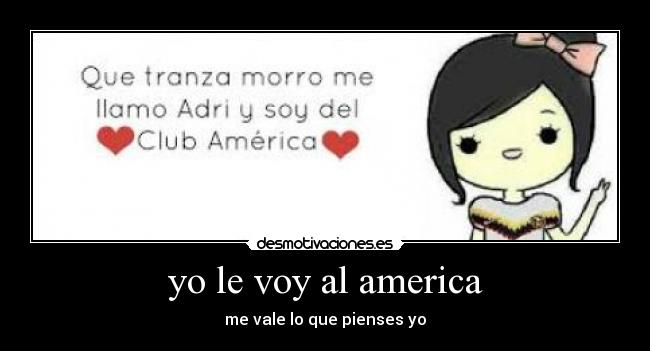 yo le voy al america - me vale lo que pienses yo
