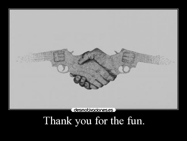 Thank you for the fun. -