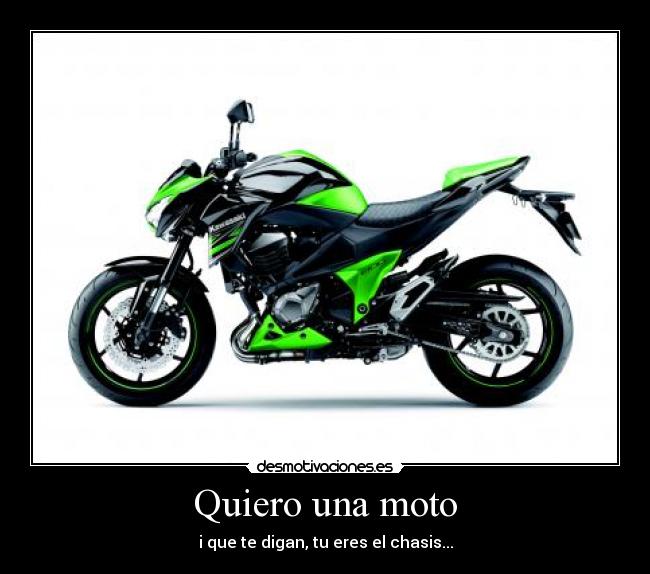 Quiero una moto - i que te digan, tu eres el chasis...
