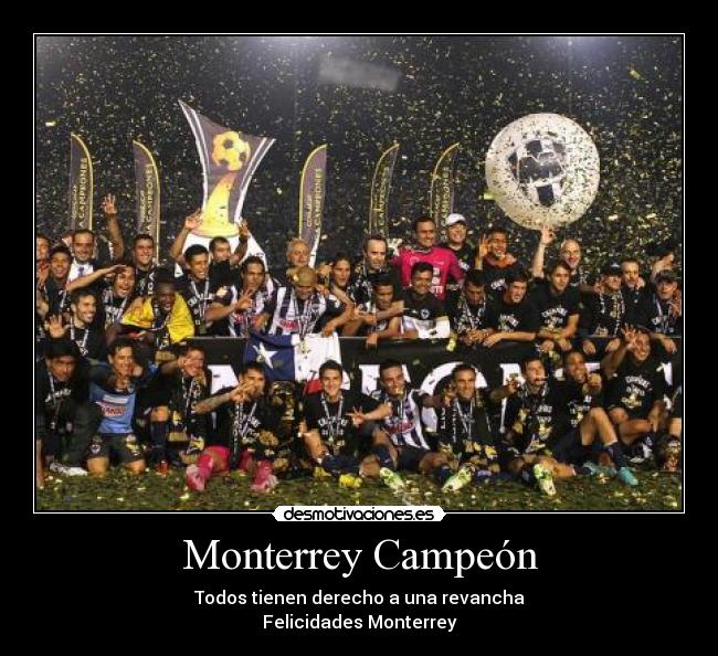 Monterrey Campeón - Todos tienen derecho a una revancha
Felicidades Monterrey