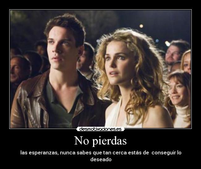 No pierdas - las esperanzas, nunca sabes que tan cerca estás de conseguir lo deseado