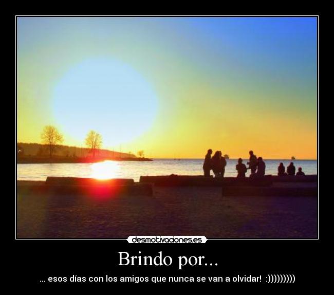 Brindo por... - ... esos días con los amigos que nunca se van a olvidar! :)))))))))
