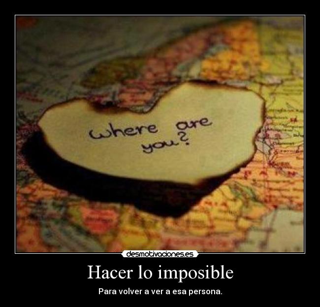 Hacer lo imposible - Para volver a ver a esa persona.