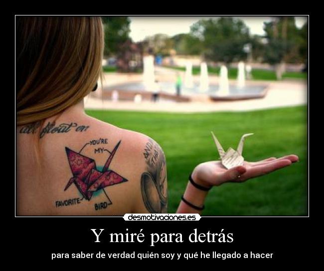 Y miré para detrás - para saber de verdad quién soy y qué he llegado a hacer