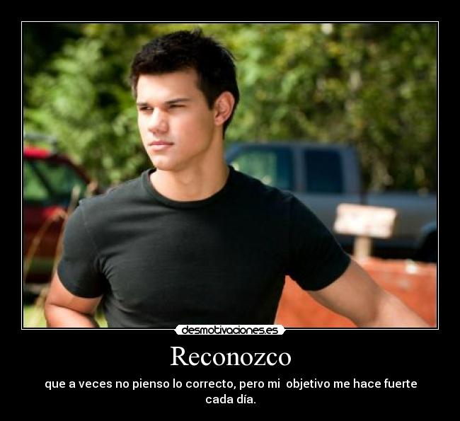 Reconozco - que a veces no pienso lo correcto, pero mi objetivo me hace fuerte cada día.