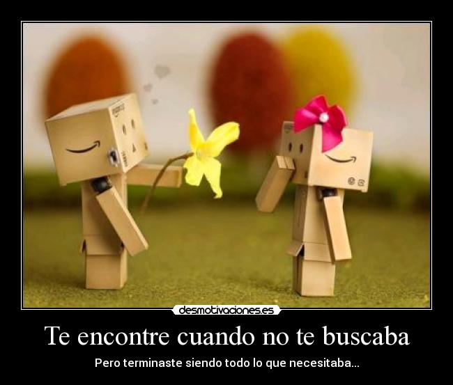 Te encontre cuando no te buscaba - Pero terminaste siendo todo lo que necesitaba...