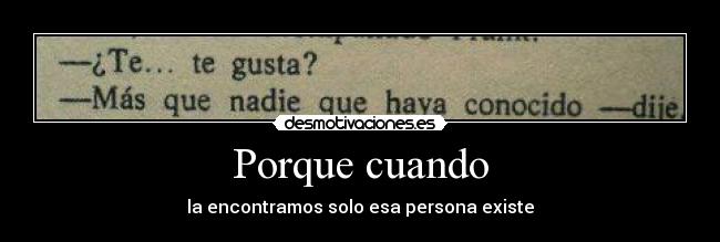 Porque cuando - la encontramos solo esa persona existe