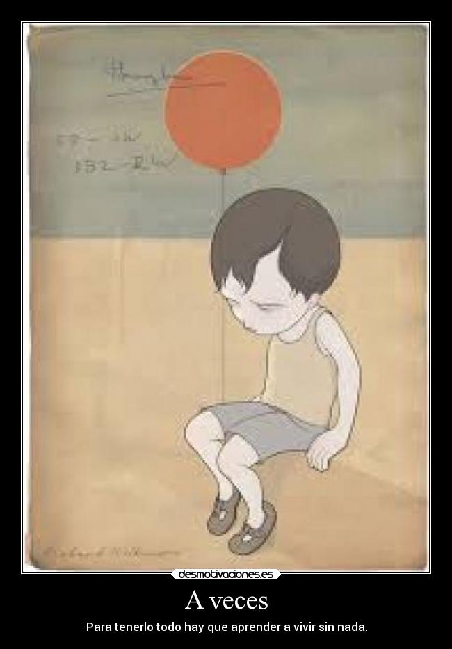 A veces - Para tenerlo todo hay que aprender a vivir sin nada.