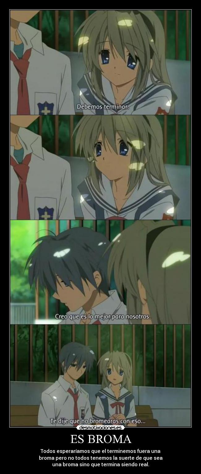 ES BROMA - Todos esperaríamos que el terminemos fuera una
broma pero no todos tenemos la suerte de que sea
una broma sino que termina siendo real.
