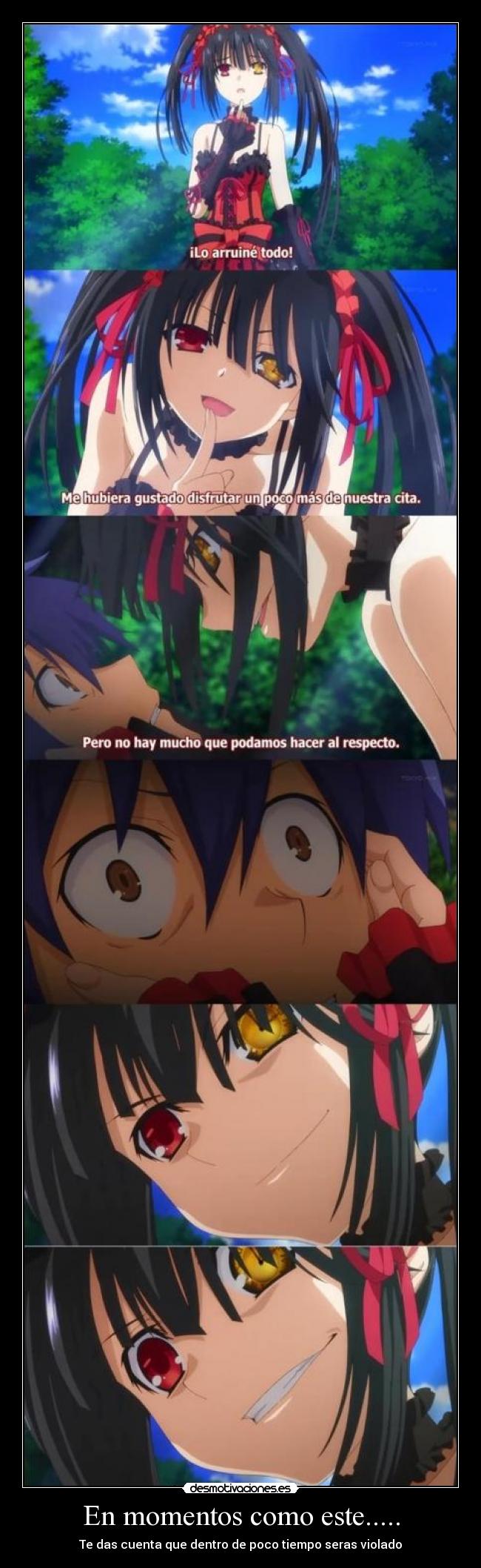 En momentos como este..... - Te das cuenta que dentro de poco tiempo seras violado