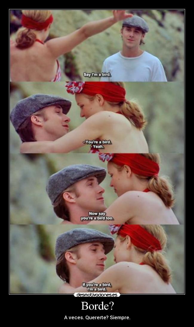 Borde? - A veces. Quererte? Siempre.