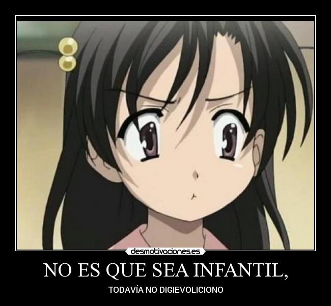 NO ES QUE SEA INFANTIL, - TODAVÍA NO DIGIEVOLICIONO