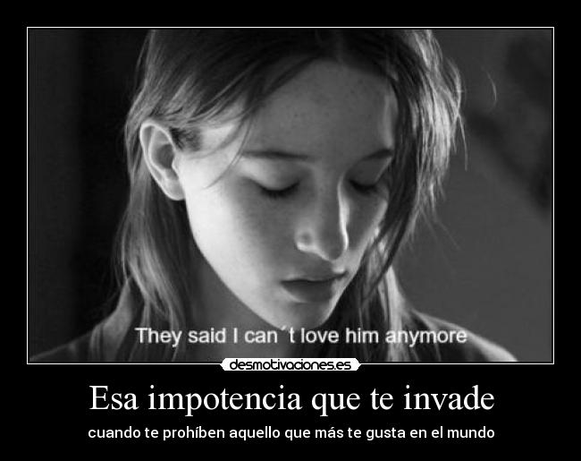 Esa impotencia que te invade - cuando te prohíben aquello que más te gusta en el mundo