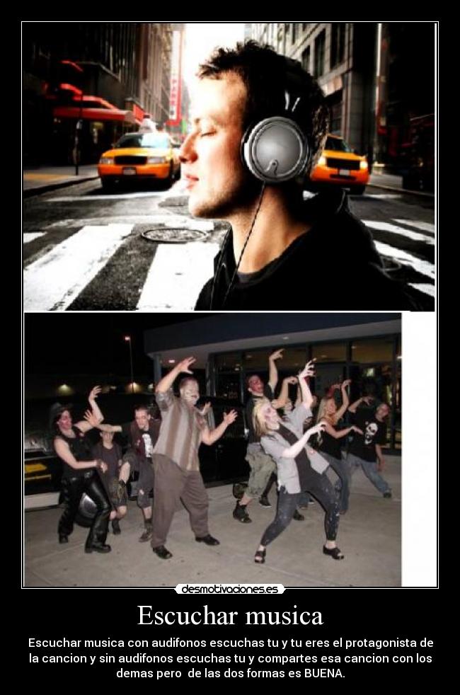 Escuchar musica - Escuchar musica con audifonos escuchas tu y tu eres el protagonista de
la cancion y sin audifonos escuchas tu y compartes esa cancion con los
demas pero  de las dos formas es BUENA.
