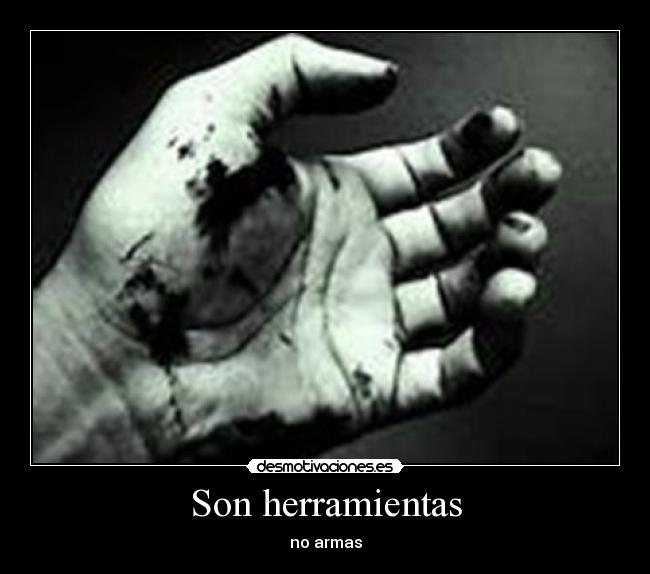 Son herramientas - no armas