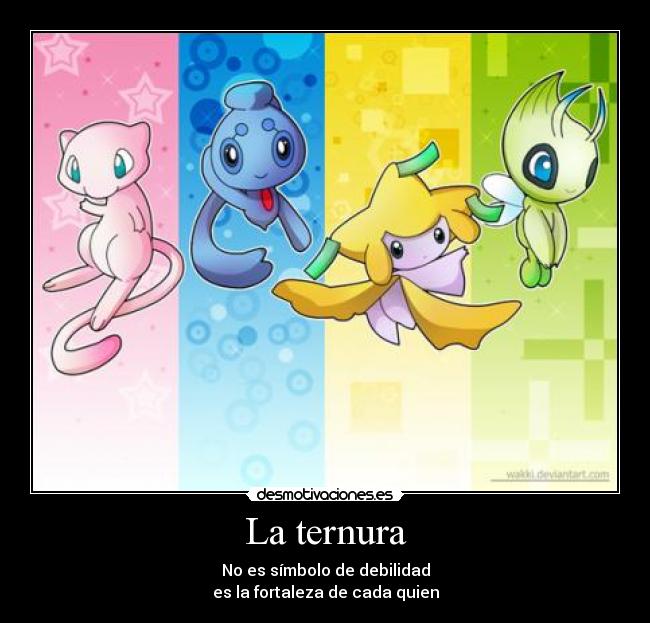 La ternura - No es símbolo de debilidad
es la fortaleza de cada quien