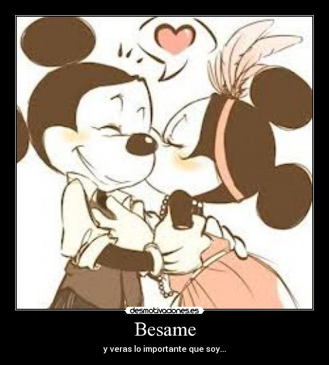 Besame - y veras lo importante que soy...