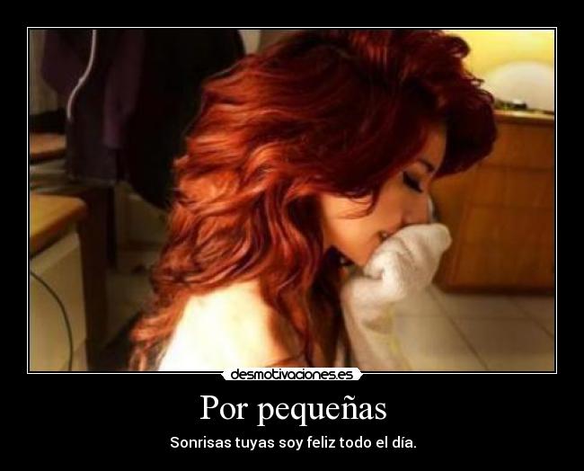Por pequeñas - Sonrisas tuyas soy feliz todo el día.