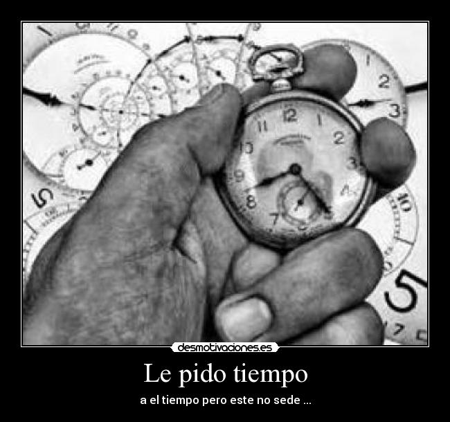 Le pido tiempo - a el tiempo pero este no sede ...