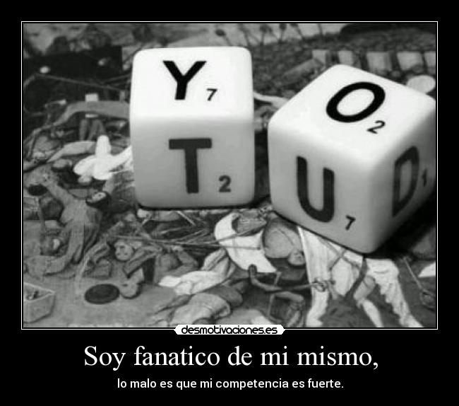 Soy fanatico de mi mismo, - 