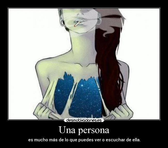 Una persona - es mucho más de lo que puedes ver o escuchar de ella.
