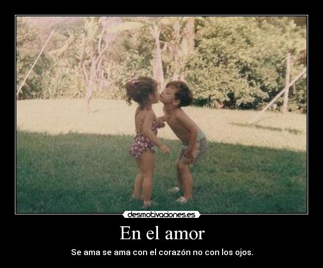En el amor - Se ama se ama con el corazón no con los ojos.