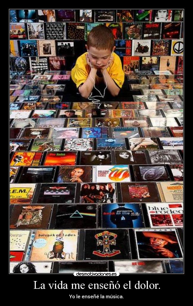 La vida me enseñó el dolor. - Yo le enseñé la música.