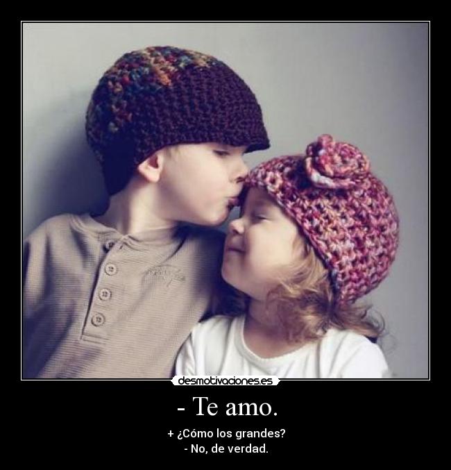 - Te amo. -