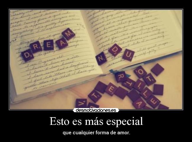 Esto es más especial - que cualquier forma de amor.